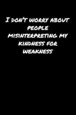 Cover of I Don't Worry About People Misinterpreting My Kindness For Weakness