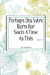 Book cover for Perhaps You Were Born For Such A Time As This Esther 4