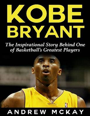 Book cover for Kobe Bryant: The Inspirational Story Behind One of Basketball's Greatest Players