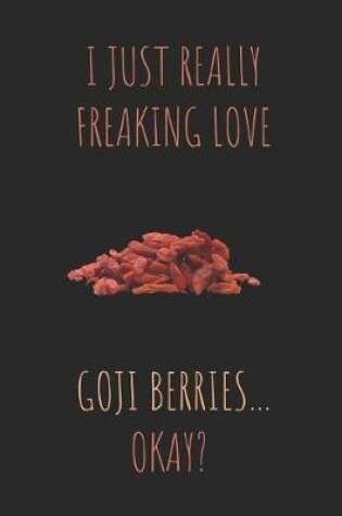 Cover of I Just Really Freaking Love Goji Berries ... Okay?