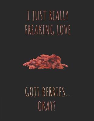 Cover of I Just Really Freaking Love Goji Berries ... Okay?