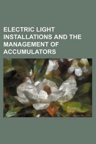 Cover of Electric Light Installations and the Management of Accumulators