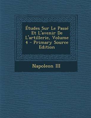 Book cover for Etudes Sur Le Passe Et L'Avenir de L'Artillerie, Volume 4 - Primary Source Edition