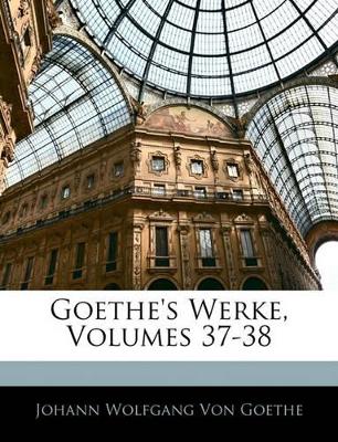 Book cover for Goethe's Werke, Volumes 37-38