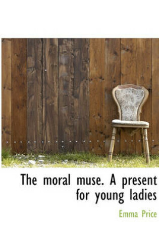 Cover of The Moral Muse. a Present for Young Ladies