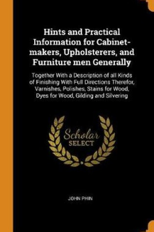 Cover of Hints and Practical Information for Cabinet-Makers, Upholsterers, and Furniture Men Generally