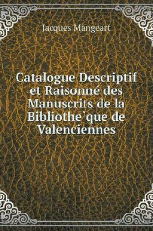 Cover of Catalogue Descriptif et Raisonne&#769; des Manuscrits de la Bibliothe&#768;que de Valenciennes