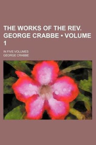 Cover of The Works of the REV. George Crabbe (Volume 1); In Five Volumes