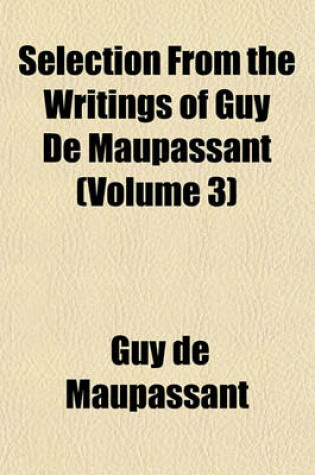 Cover of Selection from the Writings of Guy de Maupassant (Volume 3)