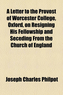 Book cover for A Letter to the Provost of Worcester College, Oxford, on Resigning His Fellowship and Seceding from the Church of England