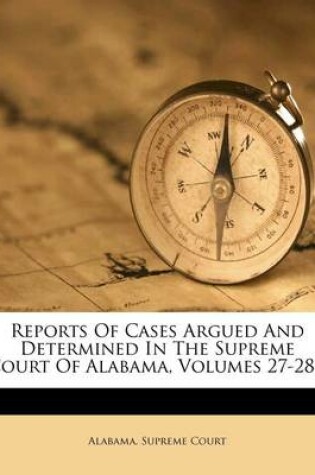 Cover of Reports of Cases Argued and Determined in the Supreme Court of Alabama, Volumes 27-28...