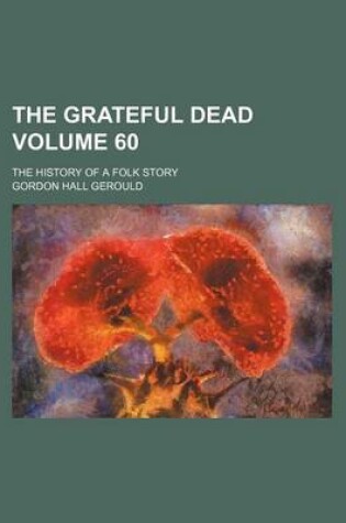 Cover of The Grateful Dead; The History of a Folk Story Volume 60