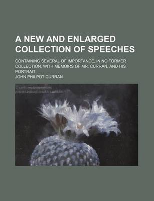 Book cover for A New and Enlarged Collection of Speeches; Containing Several of Importance, in No Former Collection, with Memoirs of Mr. Curran, and His Portrait