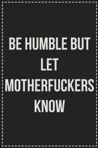 Cover of Be Humble but Let Motherfuckers Know