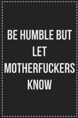 Book cover for Be Humble but Let Motherfuckers Know
