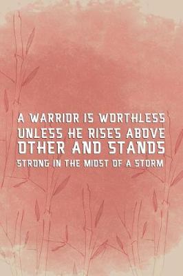 Cover of A Warrior Is Worthless Unless He Rises Above Other And Stands Strong In The Midst Of A Storm