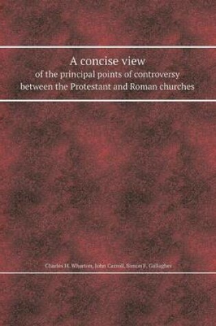 Cover of A Concise View of the Principal Points of Controversy Between the Protestant and Roman Churches