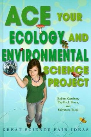 Cover of Ace Your Ecology and Environmental Science Project: Great Science Fair Ideas
