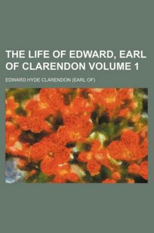 Cover of The Life of Edward, Earl of Clarendon Volume 1