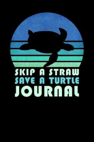 Cover of Skip A Straw Save A Turtle Journal