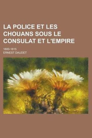 Cover of La Police Et Les Chouans Sous Le Consulat Et L'Empire; 1800-1815