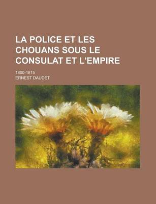 Book cover for La Police Et Les Chouans Sous Le Consulat Et L'Empire; 1800-1815