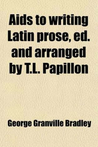 Cover of AIDS to Writing Latin Prose, Ed. and Arranged by T.L. Papillon