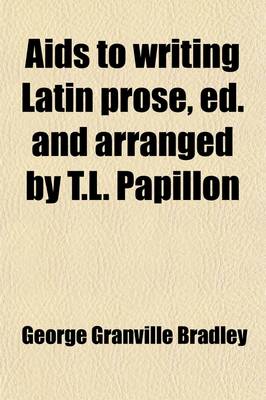 Book cover for AIDS to Writing Latin Prose, Ed. and Arranged by T.L. Papillon