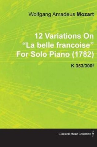 Cover of 12 Variations on La Belle Francoise by Wolfgang Amadeus Mozart for Solo Piano (1782) K.353/300f