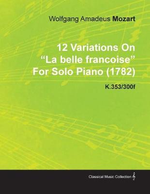 Book cover for 12 Variations on La Belle Francoise by Wolfgang Amadeus Mozart for Solo Piano (1782) K.353/300f