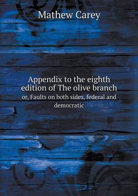 Book cover for Appendix to the eighth edition of The olive branch or, Faults on both sides, federal and democratic