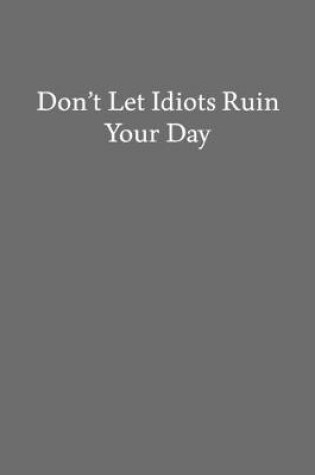 Cover of Don't Let Idiots Ruin Your Day
