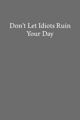 Book cover for Don't Let Idiots Ruin Your Day