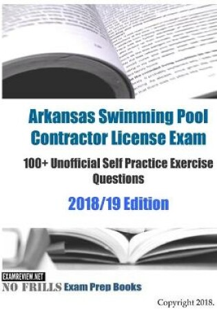 Cover of Arkansas Swimming Pool Contractor License Exam 100+ Unofficial Self Practice Exercise Questions 2018/19 Edition