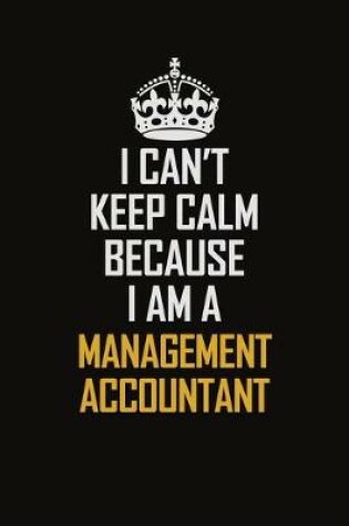 Cover of I Can't Keep Calm Because I Am A Management Accountant