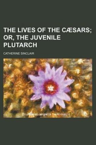 Cover of The Lives of the Caesars; Or, the Juvenile Plutarch