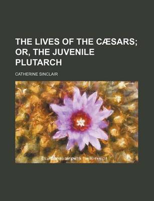 Book cover for The Lives of the Caesars; Or, the Juvenile Plutarch