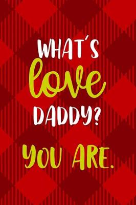 Book cover for What's Love Daddy? You Are.