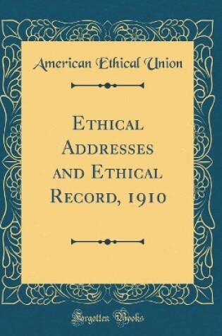 Cover of Ethical Addresses and Ethical Record, 1910 (Classic Reprint)