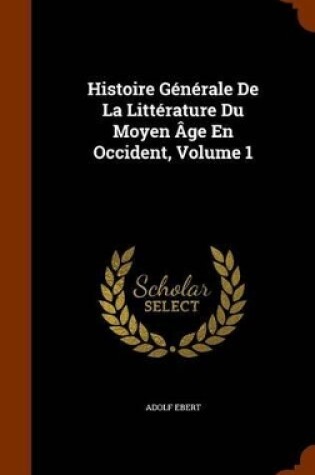 Cover of Histoire Generale de la Litterature Du Moyen Age En Occident, Volume 1