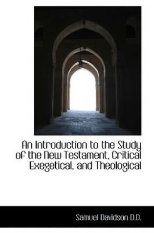 Cover of An Introduction to the Study of the New Testament, Critical Exegetical, and Theological