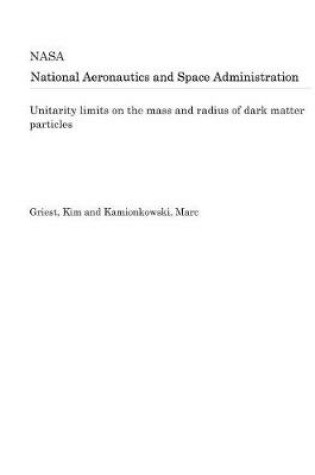 Cover of Unitarity Limits on the Mass and Radius of Dark Matter Particles