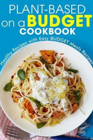 Cover of Plant-Based on a Budget Cookbook