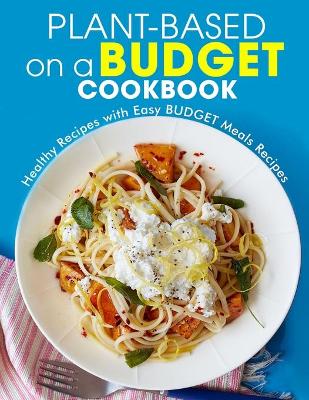 Book cover for Plant-Based on a Budget Cookbook