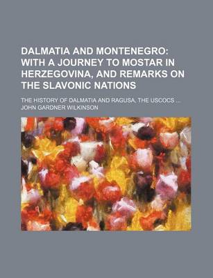 Book cover for Dalmatia and Montenegro; With a Journey to Mostar in Herzegovina, and Remarks on the Slavonic Nations. the History of Dalmatia and Ragusa, the Uscocs