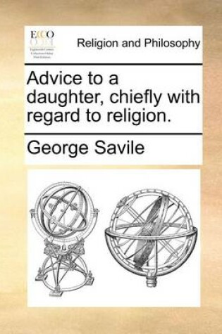 Cover of Advice to a Daughter, Chiefly with Regard to Religion.