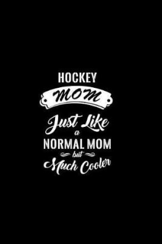 Cover of Hockey Mom Just Like a Normal Mom But Much Cooler