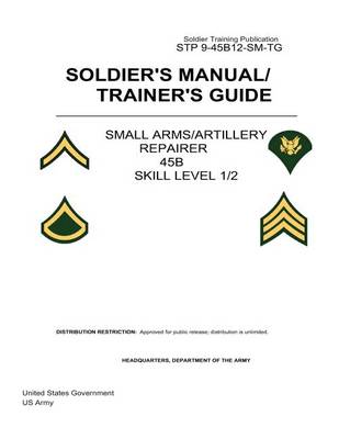 Cover of Soldier Training Publication STP 9-45B12-SM-TG Soldier's Manual/Trainer's Guide Small Arms/Artillery Repairer 45B Skill Level 1/2