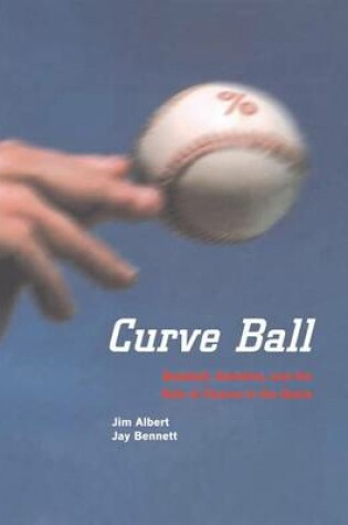 Cover of Curve Ball: Baseball, Statistics, and the Role of Chance in the Game