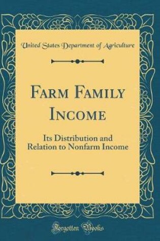 Cover of Farm Family Income: Its Distribution and Relation to Nonfarm Income (Classic Reprint)